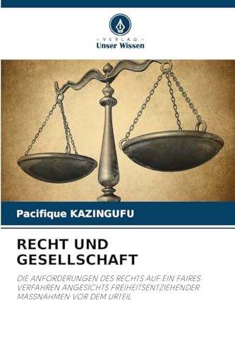 RECHT UND GESELLSCHAFT: DIE ANFORDERUNGEN DES RECHTS AUF EIN FAIRES VERFAHREN ANGESICHTS FREIHEITSENTZIEHENDER MASSNAHMEN VOR DEM URTEIL