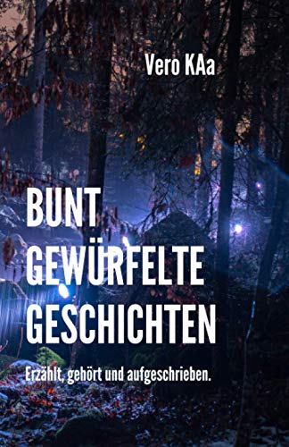 BUNT GEWÜRFELTE GESCHICHTEN: Erzählt, gehört und aufgeschrieben. von Independently published