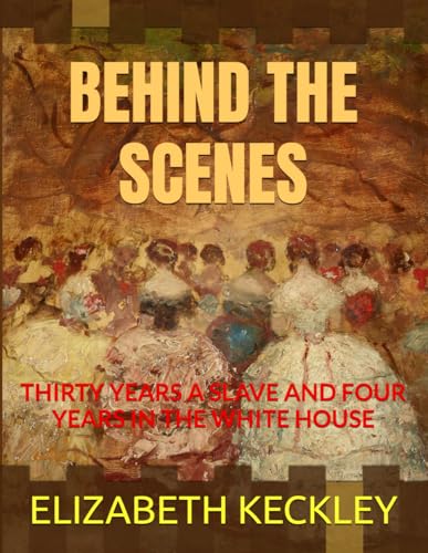 BEHIND THE SCENES | 1868 | Illustrated: THIRTY YEARS A SLAVE AND FOUR YEARS IN THE WHITE HOUSE