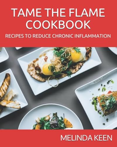 TAME THE FLAME COOKBOOK: RECIPES THAT REDUCE CHRONIC INFLAMMATION von Independently published
