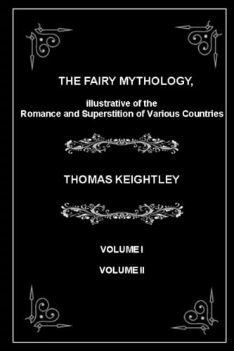 THE FAIRY MYTHOLOGY, illustrative of the Romance and Superstition of Various Countries: Volume I - Volume II - (annotated)