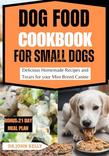 DOG FOOD COOKBOOK FOR SMALL DOGS: Delicious Homemade Recipes and Treats for your Mini Breed Canine von Independently published