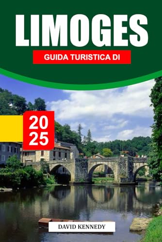GUIDA TURISTICA DI LIMOGES 2025: Una città della maestria della porcellana e del fascino medievale nel cuore della Francia GUIDA TURISTICA DI LIMOGES 2025: Una città della maestria della porcellana e del fascino medievale nel cuore della Francia von Independently published