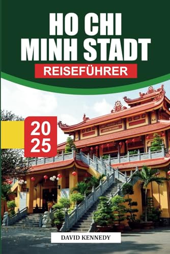 HO CHI MINH STADT Reiseführer 2025: Lokale Einblicke, Sehenswürdigkeiten, die man gesehen haben muss, und praktische Tipps für die Erkundung der größten Stadt Vietnams von Independently published