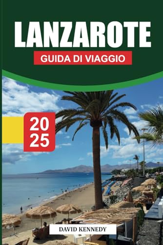 LANZAROTE Guida di viaggio 2025: Guida completa ai vulcani, alle spiagge, alle attività all'aria aperta e alla cultura locale su un'isola delle Canarie. LANZAROTE Guida di viaggio 2025: Guida completa ai vulcani, alle spiagge, alle attività all'aria aperta e alla cultura locale su un'isola delle Canarie. von Independently published
