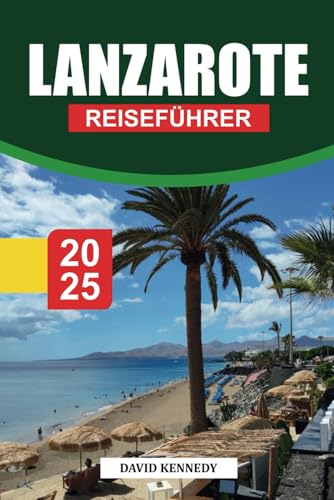 LANZAROTE Reiseführer 2025: Umfassender Reiseführer zu Vulkanen, Stränden, Outdoor-Aktivitäten und lokaler Kultur auf einer Kanarischen Insel. LANZAROTE Reiseführer 2025: Umfassender Reiseführer zu Vulkanen, Stränden, Outdoor-Aktivitäten und lokaler Kultur auf einer Kanarischen Insel. von Independently published