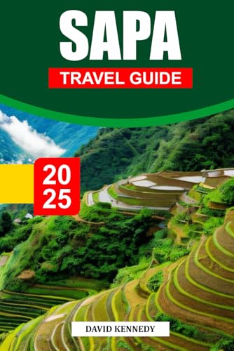 SAPA Travel Guide 2025: Explore the Stunning Landscapes, Cultural Heritage, Trekking Trails, and Local Villages in Northern Vietnam SAPA Travel Guide 2025: Explore the Stunning Landscapes, Cultural Heritage, Trekking Trails, and Local Villages in Northern Vietnam von Independently published