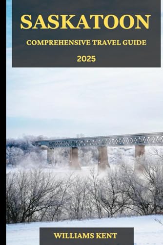 SASKATOON COMPREHENSIVE TRAVEL GUIDE 2025