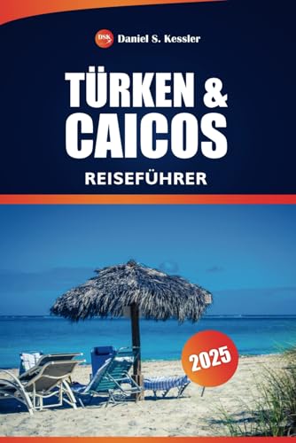Türken & Caicos Reiseführer 2025: Top-Strände, Luxusresorts, Schnorchelplätze und praktische Tipps für einen unvergesslichen Urlaub in der Karibik von Independently published