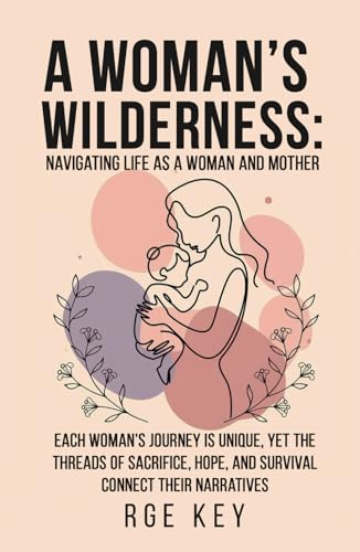 A Woman's Wilderness: Navigating Life as a Woman and Mother: An emotional and spiritual companion for women who finds themselves feeling isolated, overlooked, or overwhelmed. von Own Imprint