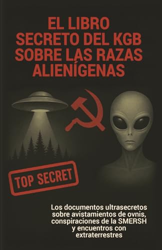 El libro secreto del KGB sobre las razas alienígenas - Los documentos ultrasecretos sobre avistamientos de ovnis, conspiraciones de la SMERSH y encuentros con extraterrestres | Ciencia ficción von Independently published