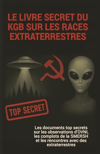 Le livre secret du KGB sur les races extraterrestres - Les documents top secrets sur les observations d’OVNI, les complots de la SMERSH et les rencontres avec des extraterrestres | Science-Fiction von Independently published