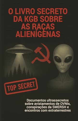O livro secreto da KGB sobre as raças alienígenas - Os documentos ultrassecretos sobre avistamentos de OVNIs, conspirações da SMERSH e encontros extraterrestres | Ficção Científica von Independently published