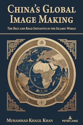 China's Global Image Making: The Belt and Road Initiative in the Islamic World von Peter Lang