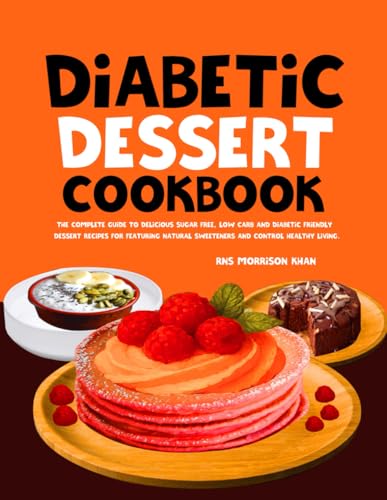 Diabetic Dessert Cookbook: The Complete Guide to Delicious Sugar Free, Low Carb and Diabetic Friendly Dessert Recipes for Featuring Natural Sweeteners and Control Healthy Living. von Independently published