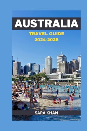 AUSTRALIA TRAVEL GUIDE 2024-2025: Planning Your Perfect Urban Adventure: Discovering Hidden Gems, Off-the-Beaten-Path, Down Under Wonders, Culinary ... (SARA KHAN TRAVEL GUIDE BOOKS, Band 44) von Independently published