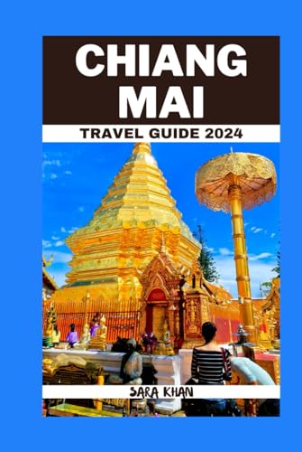 CHIANG MAI TRAVEL GUIDE 2024: Discovering the Nature’s Haven: Planning your Perfect Thailand Adventure, Hidden Gems, Off-the-Beaten-Path, Insider's ... (SARA KHAN TRAVEL GUIDE BOOKS, Band 39) von Independently published