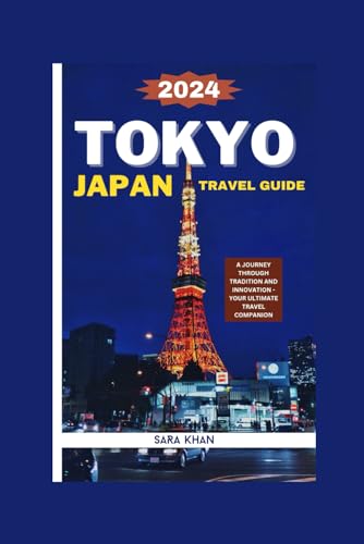 TOKYO JAPAN TRAVEL GUIDE: A JOURNEY THROUGH TRADITION AND INNOVATION - YOUR ULTIMATE TRAVEL COMPANION (SARA KHAN TRAVEL GUIDE BOOKS, Band 34) von Independently published