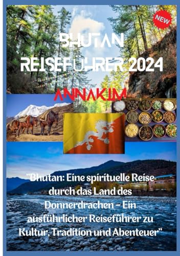 BHUTAN REISEFÜHRER 2024: "Bhutan: Eine spirituelle Reise durch das Land des Donnerdrachen - Ein ausführlicher Reiseführer zu Kultur, Tradition und Abenteuer" von Independently published