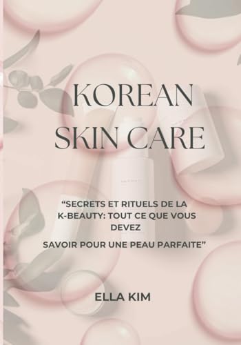KOREAN SKIN CARE & GLOW: "SECRETS ET RITUEL DE LA K-BEAUTY: TOUT CE QUE VOUS DEVEZ SAVOIR POUR UNE PEAU PARFAITE" von Independently published