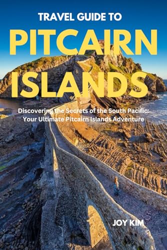 TRAVEL GUIDE TO PITCAIRN ISLANDS 2024-2025: Discovering the Secrets of the South Pacific: Your Ultimate Pitcairn Islands Adventure
