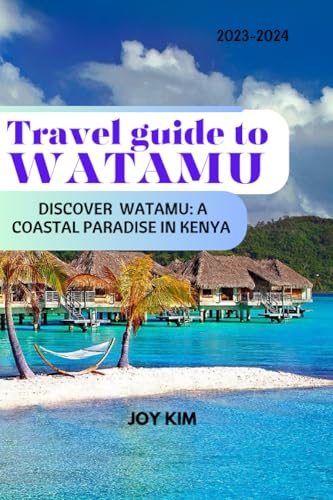 TRAVEL GUIDE TO WATAMU 2023-2024: DISCOVER WATAMU: A COASTAL PARADISE IN KENYA von Independently published