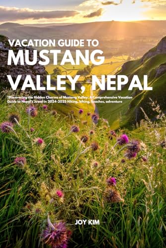 VACATION GUIDE TO MUSTANG VALLEY, NEPAL 2024-2025: "Discovering the Hidden Charms of Mustang Valley: A Comprehensive Vacation Guide to Nepal's Jewel ... biking, beaches, adventure (TRAVEL GUIDE) von Independently published