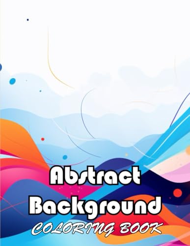 Abstract Background Coloring Book for Adults: New and Exciting Designs Suitable for All Ages von Independently published