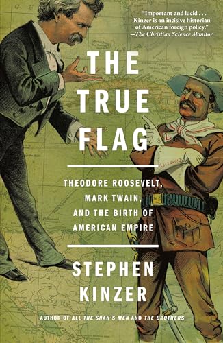 True Flag: Theodore Roosevelt, Mark Twain, and the Birth of American Empire