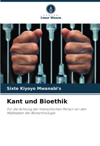 Kant und Bioethik: Für die Achtung der menschlichen Person vor den Maßstäben der Biotechnologie