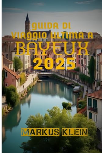 Guida Di Viaggio Ultima a Bayeux 2025 von Independently published