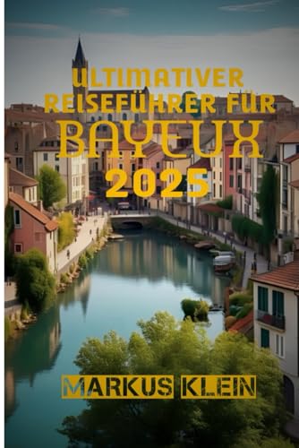 ULTIMATIVER REISEFÜHRER FÜR BAYEUX 2025 von Independently published