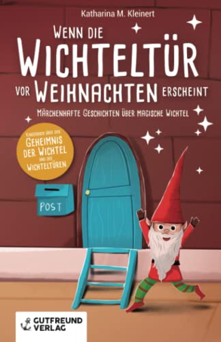 Wenn die Wichteltür vor Weihnachten erscheint: Märchenhafte Geschichten über magische Wichtel (Kinderbuch über das Geheimnis der Wichtel und der Wichteltüren) von Gutfreund Verlag