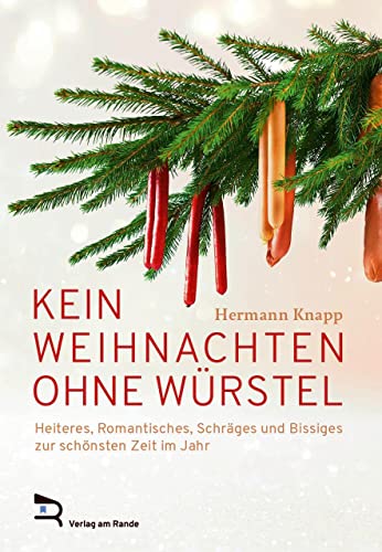 KEIN WEIHNACHTEN OHNE WÜRSTEL: Heiteres, Romantisches, Schräges und Bissiges zur schönsten Zeit im Jahr