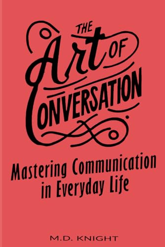 The Art Of Conversation: Mastering Communication in Everyday Life von Independently published