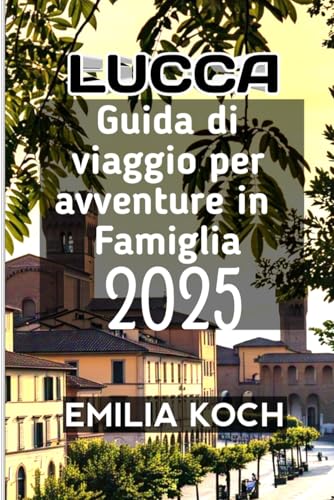 Lucca Guida di viaggio per avventure in famiglia 2025 von Independently published