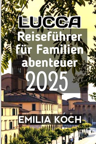 Lucca Reiseführer für Familienabenteuer 2025 von Independently published