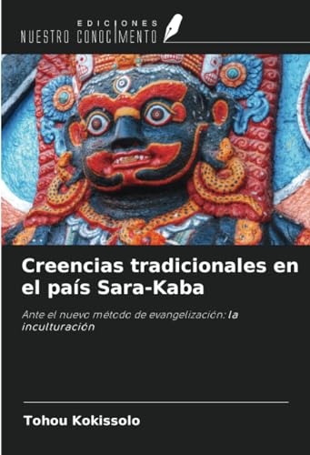 Creencias tradicionales en el país Sara-Kaba: Ante el nuevo método de evangelización: la inculturación von Ediciones Nuestro Conocimiento