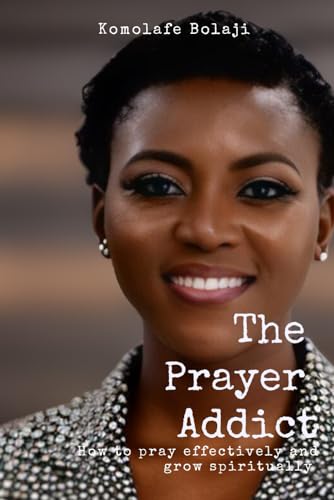 The Prayer Addict: How To Pray Effectively And Grow Spiritually (HARMONY OF THE SACRED, Band 1) von Independently published