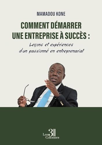 Comment démarrer une entreprise à succès : Leçons et expériences d'un passionné en entreprenariat von Les trois colonnes