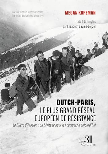 Dutch-Paris, le plus grand réseau européen de résistance: La filière d'évasion : un héritage pour les combats d'aujourd'hui von TROIS COLONNES