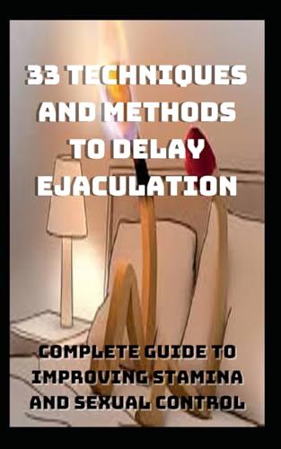 33 Techniques and Methods to Delay Ejaculation: Complete Guide to Improving Sexual Stamina and Control (LIVRE IA EN FRANCAIS) von Independently published