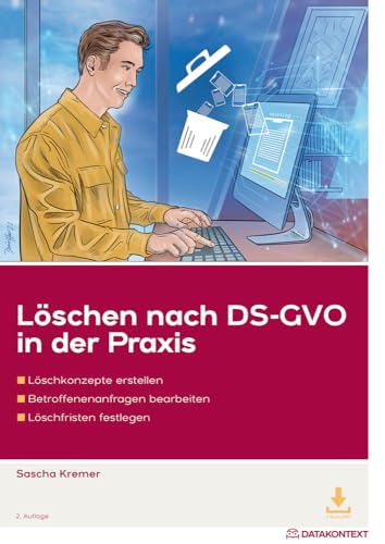Löschen nach DS-GVO: Löschkonzepte erstellen, Betroffenenanfragen bearbeiten, Löschfristen festlegen von DATAKONTEXT