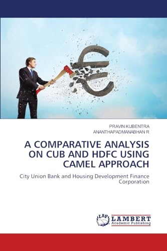 A COMPARATIVE ANALYSIS ON CUB AND HDFC USING CAMEL APPROACH: City Union Bank and Housing Development Finance Corporation von LAP LAMBERT Academic Publishing
