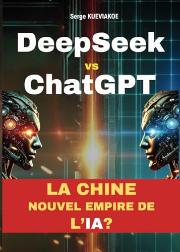 DeepSeek vs ChatGPT : La Chine, nouvel empire de l’IA ?: Guide pratique von Independently published