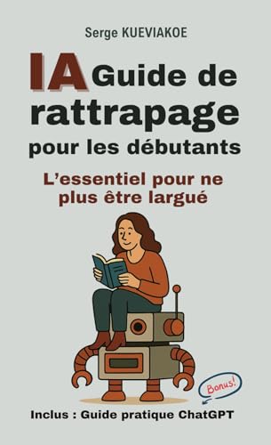 IA : Guide de rattrapage pour les débutants: L’essentiel pour ne plus être largué von Independently published