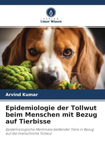 Epidemiologie der Tollwut beim Menschen mit Bezug auf Tierbisse: Epidemiologische Merkmale beißender Tiere in Bezug auf die menschliche Tollwut von Verlag Unser Wissen