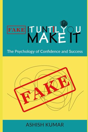 Fake It Until You Make It: The Psychology of Confidence and Success: "How Mindset, Action, and Resilience Shape Your Path to Achievement" von Independently published