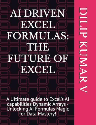 AI DRIVEN EXCEL FORMULAS: THE FUTURE OF EXCEL: A Ultimate guide to Excel's AI capabilities Dynamic Arrays - Unlocking AI Formulas Magic for Data Mastery! von Independently published