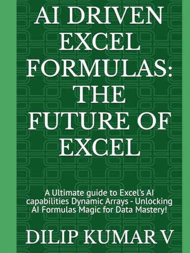 AI DRIVEN EXCEL FORMULAS: THE FUTURE OF EXCEL: A Ultimate guide to Excel's AI capabilities Dynamic Arrays - Unlocking AI Formulas Magic for Data Mastery! von Independently published